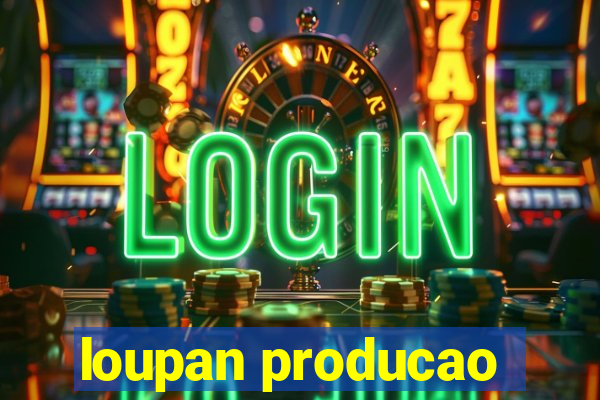 loupan producao